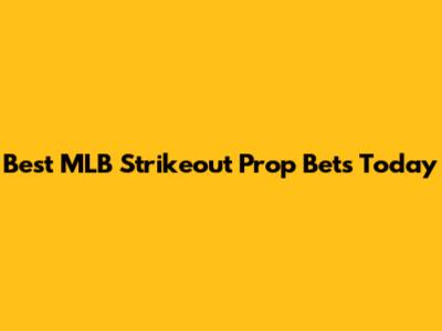Best MLB Strikeout Prop Bets Today