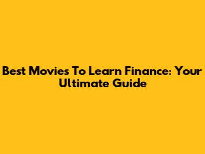 Best Movies To Learn Finance: Your Ultimate Guide
