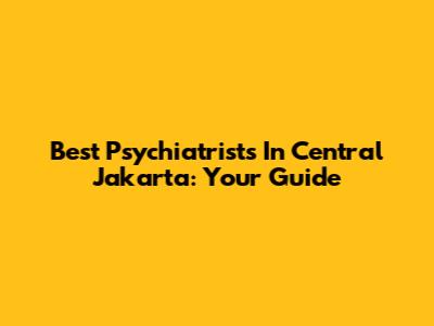 Best Psychiatrists In Central Jakarta: Your Guide