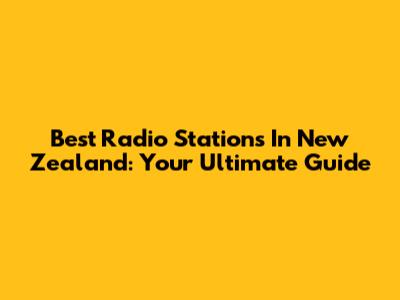 Best Radio Stations In New Zealand: Your Ultimate Guide