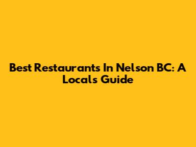 Best Restaurants In Nelson BC: A Local's Guide