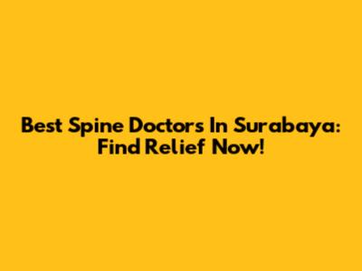 Best Spine Doctors In Surabaya: Find Relief Now!