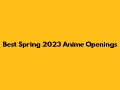 Best Spring 2023 Anime Openings