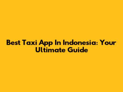 Best Taxi App In Indonesia: Your Ultimate Guide