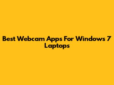 Best Webcam Apps For Windows 7 Laptops
