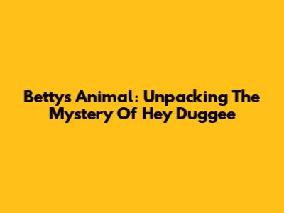 Betty's Animal: Unpacking The Mystery Of Hey Duggee