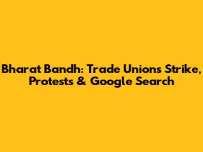 Bharat Bandh: Trade Unions Strike, Protests & Google Search