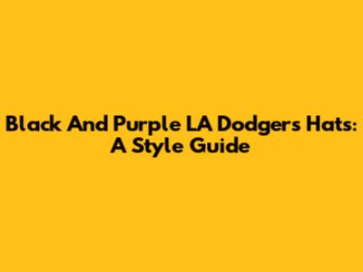 Black And Purple LA Dodgers Hats: A Style Guide