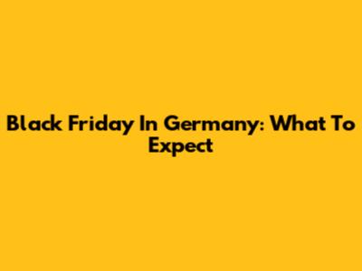 Black Friday In Germany: What To Expect