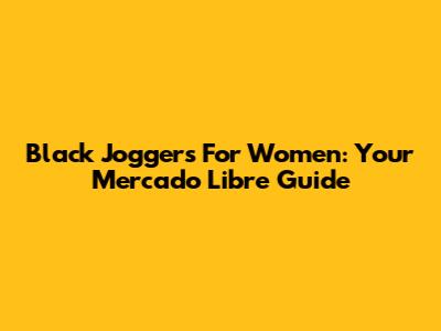 Black Joggers For Women: Your Mercado Libre Guide