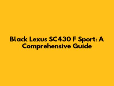 Black Lexus SC430 F Sport: A Comprehensive Guide