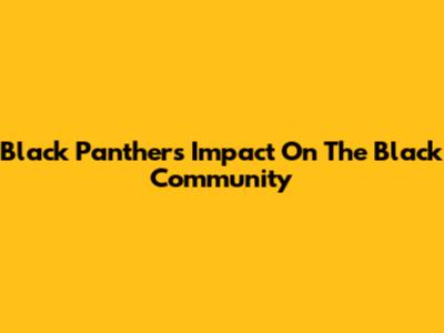 Black Panther's Impact On The Black Community