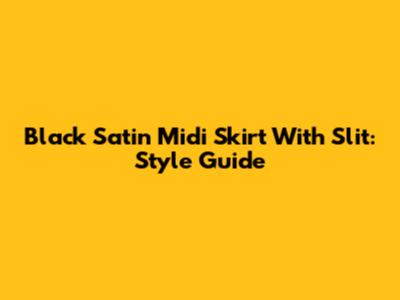 Black Satin Midi Skirt With Slit: Style Guide