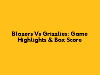 Blazers Vs Grizzlies: Game Highlights & Box Score