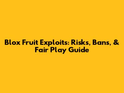 Blox Fruit Exploits: Risks, Bans, & Fair Play Guide