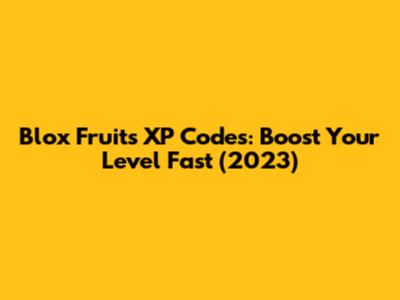 Blox Fruits XP Codes: Boost Your Level Fast (2023)