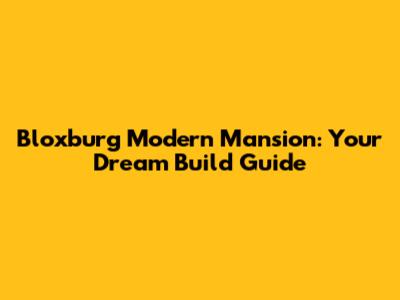 Bloxburg Modern Mansion: Your Dream Build Guide