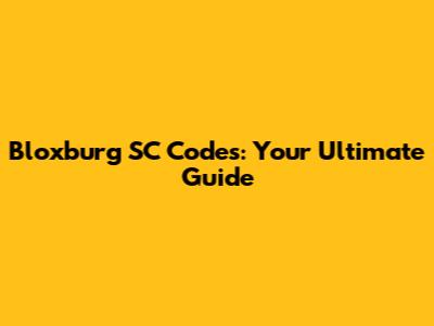 Bloxburg SC Codes: Your Ultimate Guide