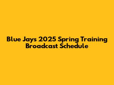 Blue Jays 2025 Spring Training Broadcast Schedule