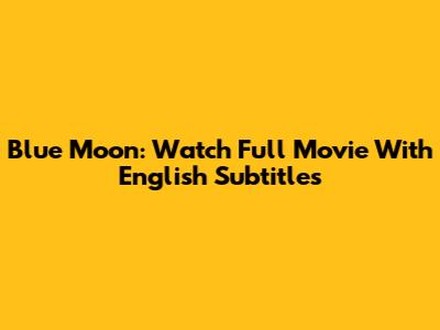 Blue Moon: Watch Full Movie With English Subtitles