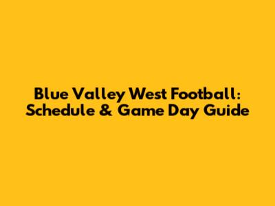 Blue Valley West Football: Schedule & Game Day Guide