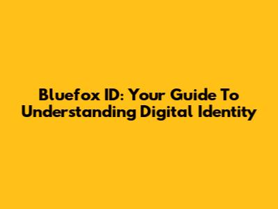 Bluefox ID: Your Guide To Understanding Digital Identity