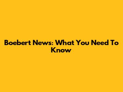 Boebert News: What You Need To Know
