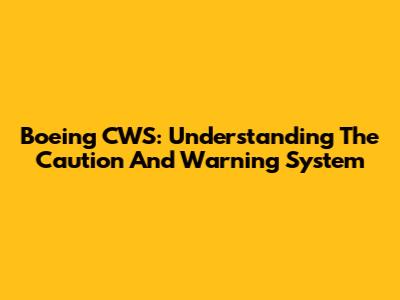 Boeing CWS: Understanding The Caution And Warning System