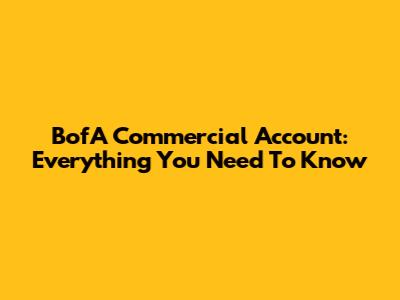 BofA Commercial Account: Everything You Need To Know