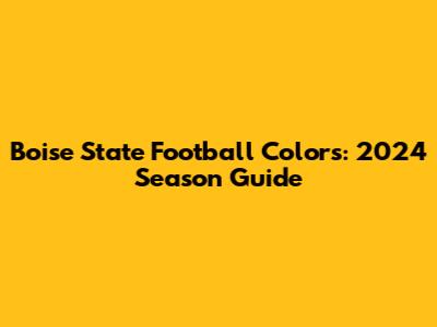 Boise State Football Colors: 2024 Season Guide