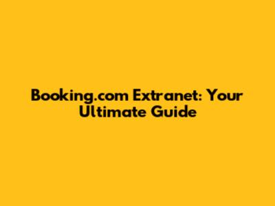 Booking.com Extranet: Your Ultimate Guide