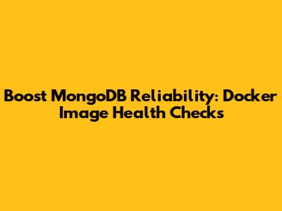 Boost MongoDB Reliability: Docker Image Health Checks