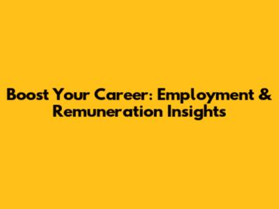 Boost Your Career: Employment & Remuneration Insights