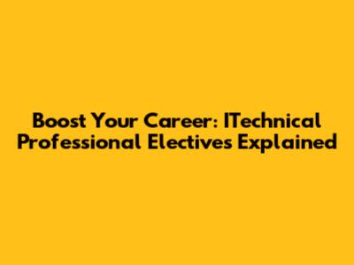 Boost Your Career: ITechnical Professional Electives Explained