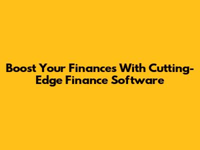 Boost Your Finances With Cutting-Edge Finance Software