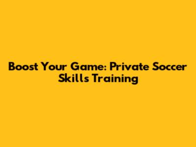 Boost Your Game: Private Soccer Skills Training