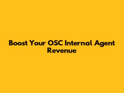 Boost Your OSC Internal Agent Revenue