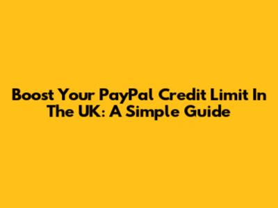 Boost Your PayPal Credit Limit In The UK: A Simple Guide