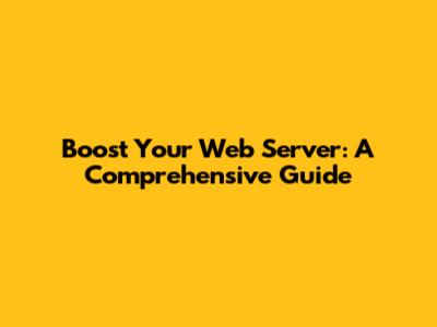 Boost Your Web Server: A Comprehensive Guide
