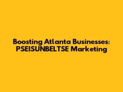 Boosting Atlanta Businesses: PSEISUNBELTSE Marketing