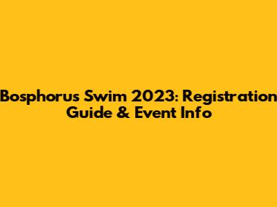 Bosphorus Swim 2023: Registration Guide & Event Info