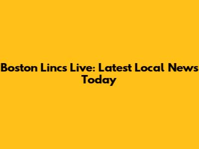 Boston Lincs Live: Latest Local News Today