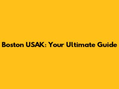 Boston USAK: Your Ultimate Guide
