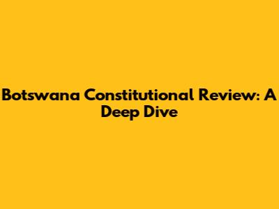 Botswana Constitutional Review: A Deep Dive
