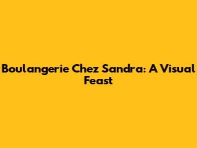 Boulangerie Chez Sandra: A Visual Feast