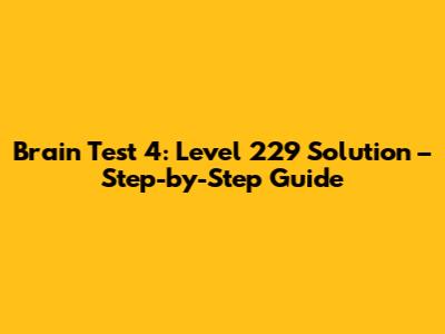 Brain Test 4: Level 229 Solution – Step-by-Step Guide