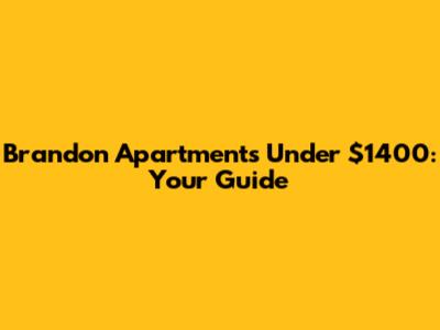 Brandon Apartments Under $1400: Your Guide