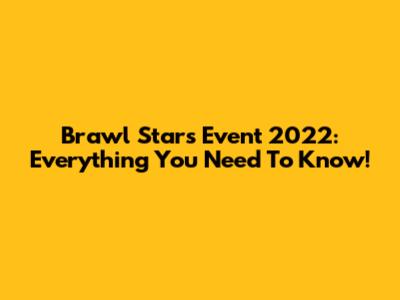 Brawl Stars Event 2022: Everything You Need To Know!