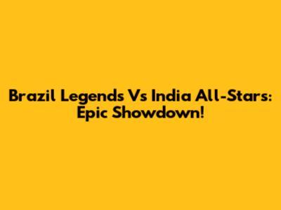 Brazil Legends Vs India All-Stars: Epic Showdown!