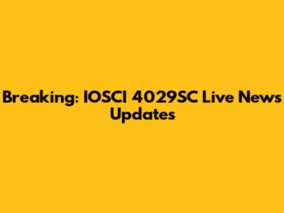 Breaking: IOSCI 4029SC Live News Updates